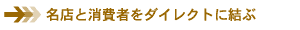 各店と消費者をダイレクトに結ぶ